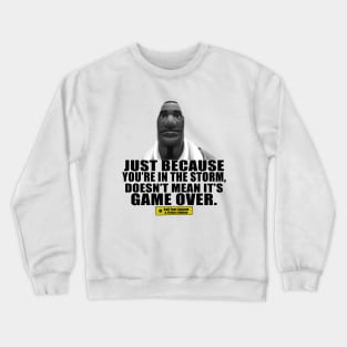 Just Because You're In The Storm Doesn't Mean Its Game Over Crewneck Sweatshirt